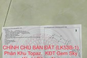 BÁN ĐẤT CHÍNH CHỦ (LK53B-1) Phân Khu Topaz, Khu Đô Thị Gem Sky World Đồng Nai